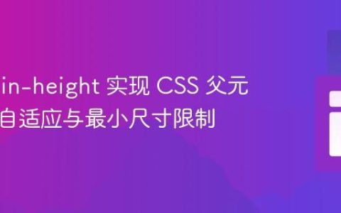 使用 min-height 实现 CSS 父元素高度自适应与最小尺寸限制