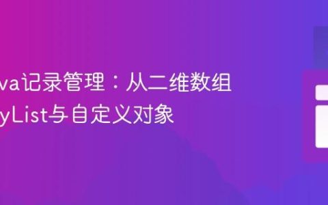 优化Java记录管理：从二维数组到ArrayList与自定义对象
