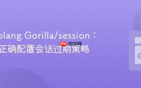 优化Golang Gorilla/session：理解与正确配置会话过期策略