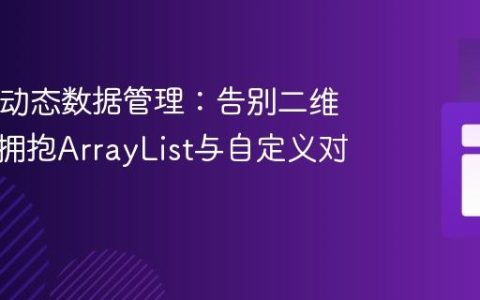 Java中动态数据管理：告别二维数组，拥抱ArrayList与自定义对象