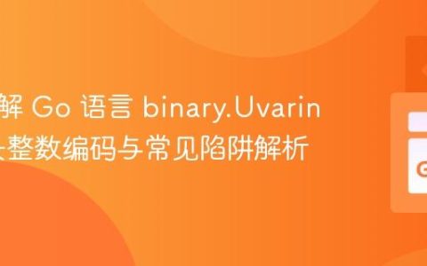 深入理解 Go 语言 binary.Uvarint：变长整数编码与常见陷阱解析