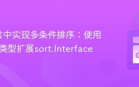 Go语言中实现多条件排序：使用自定义类型扩展sort.Interface