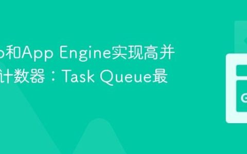 使用Go和App Engine实现高并发分片计数器：Task Queue最佳实践