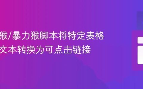 使用油猴/暴力猴脚本将特定表格单元格文本转换为可点击链接