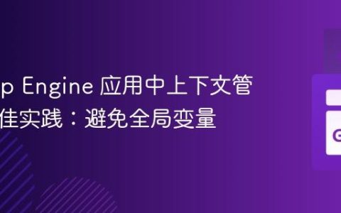 Go App Engine 应用中上下文管理的最佳实践：避免全局变量