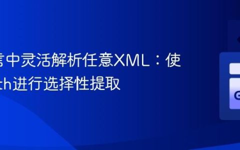 Go语言中灵活解析任意XML：使用XPath进行选择性提取