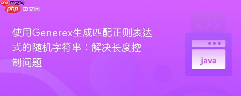 使用generex生成匹配正则表达式的随机字符串:解决长度控制问题