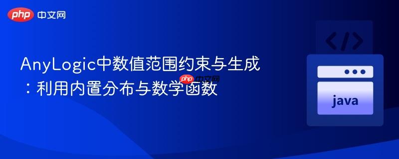 AnyLogic中数值范围约束与生成:利用内置分布与数学函数