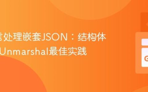 Go语言处理嵌套JSON：结构体定义与Unmarshal最佳实践