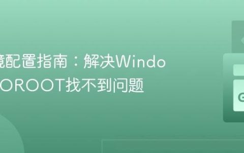 Go环境配置指南：解决Windows上GOROOT找不到问题
