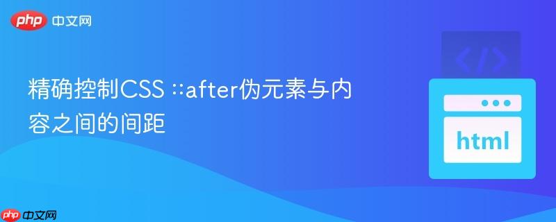 精确控制css ::after伪元素与内容之间的间距
