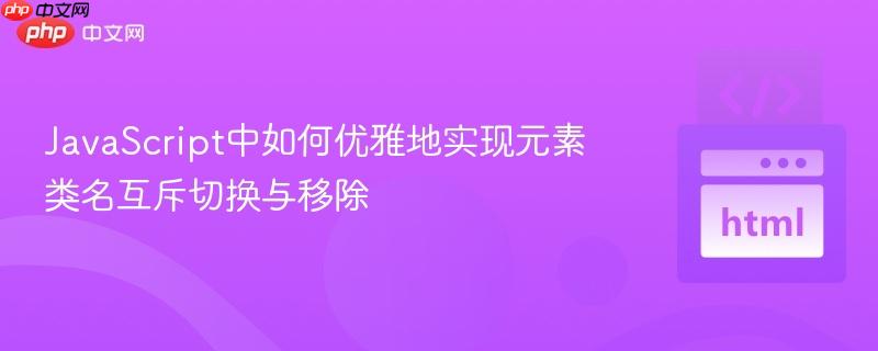 JavaScript中如何优雅地实现元素类名互斥切换与移除
