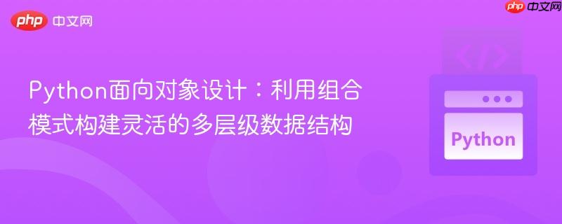 Python面向对象设计:利用组合模式构建灵活的多层级数据结构