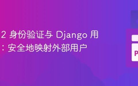 OAuth2 身份验证与 Django 用户管理：安全地映射外部用户