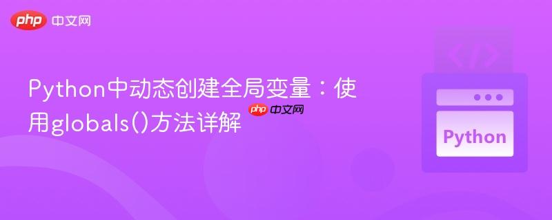 Python中动态创建全局变量:使用globals()方法详解