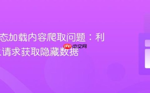 解决动态加载内容爬取问题：利用XHR请求获取隐藏数据