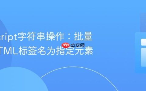 JavaScript字符串操作：批量替换HTML标签名为指定元素