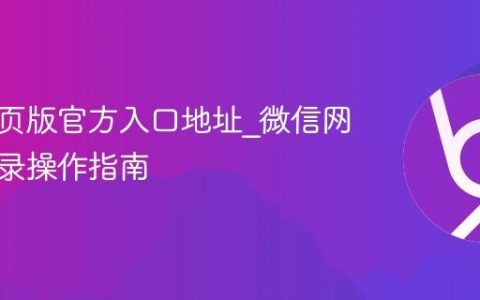 微信网页版官方入口地址_微信网页版登录操作指南