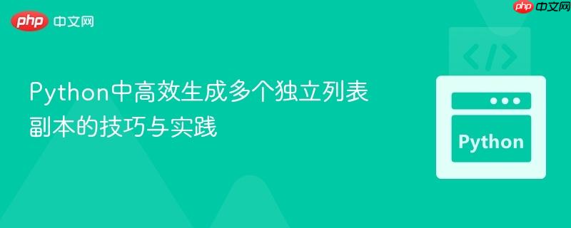 Python中高效生成多个独立列表副本的技巧与实践