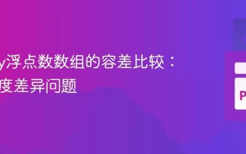 NumPy浮点数数组的容差比较：解决精度差异问题