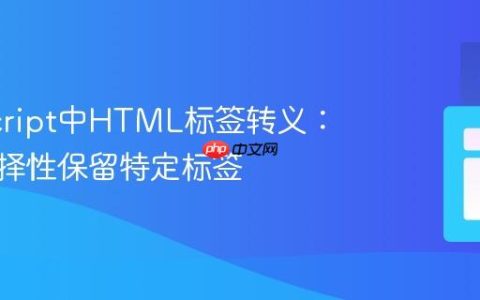 JavaScript中HTML标签转义：如何选择性保留特定标签
