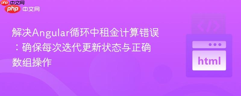 解决angular循环中租金计算错误:确保每次迭代更新状态与正确数组操作
