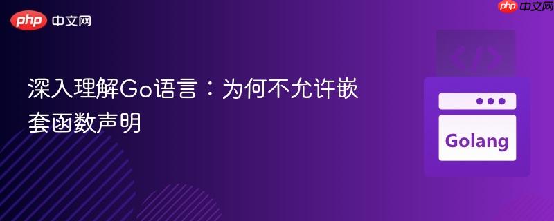 深入理解Go语言:为何不允许嵌套函数声明