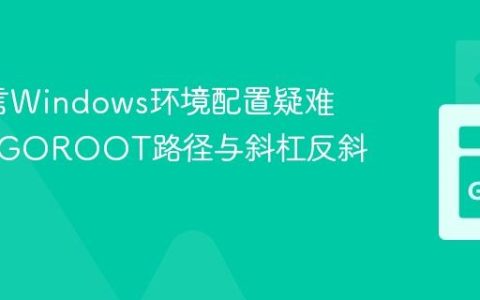Go语言Windows环境配置疑难解析：GOROOT路径与斜杠反斜杠问题