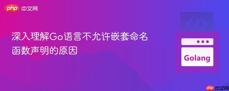 深入理解Go语言不允许嵌套命名函数声明的原因