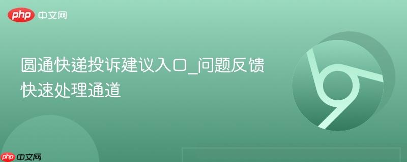 圆通快递投诉建议入口_问题反馈快速处理通道