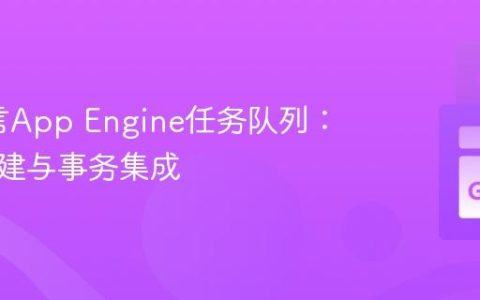 Go语言App Engine任务队列：任务创建与事务集成