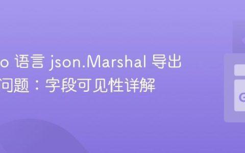 解决 Go 语言 json.Marshal 导出空对象问题：字段可见性详解