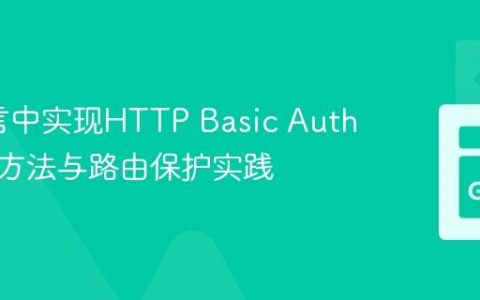 Go语言中实现HTTP Basic Auth的惯用方法与路由保护实践