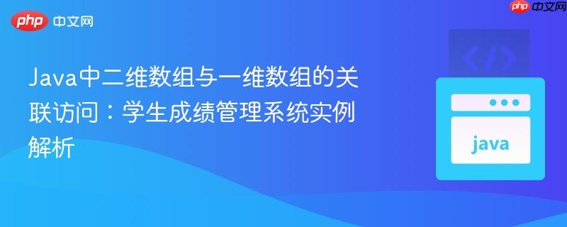 Java中二维数组与一维数组的关联访问:学生成绩管理系统实例解析