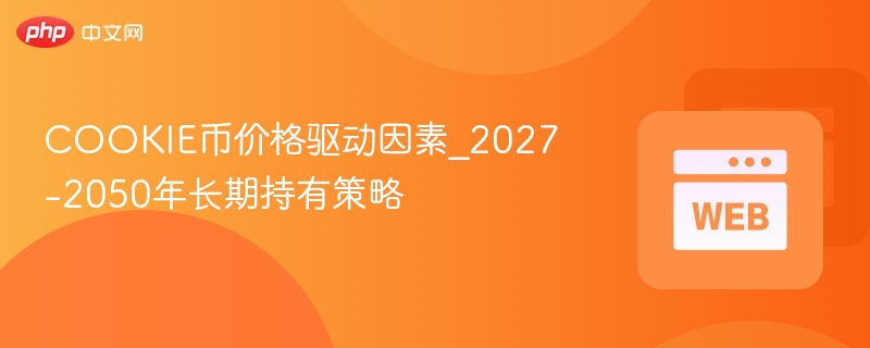 cookie币价格驱动因素_2027-2050年长期持有策略 - 创想鸟
