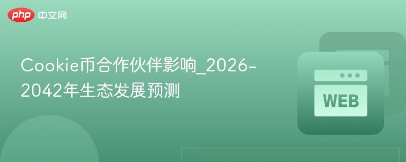 cookie币合作伙伴影响_2026-2042年生态发展预测 - 创想鸟