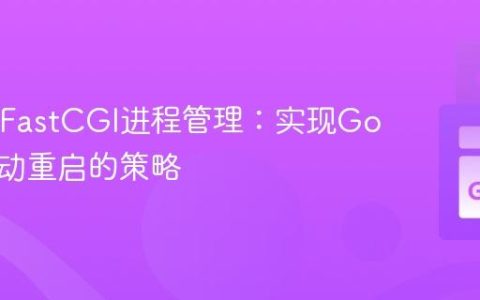 Nginx FastCGI进程管理：实现Go应用自动重启的策略