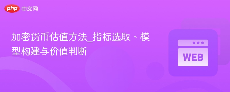 加密货币估值方法_指标选取、模型构建与价值判断