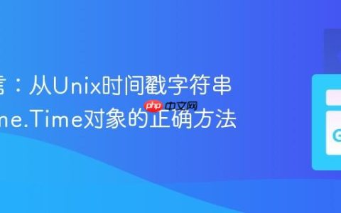 Go语言：从Unix时间戳字符串创建time.Time对象的正确方法