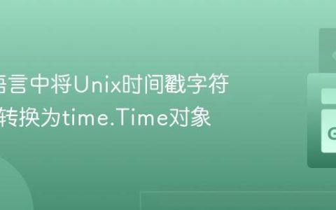 在Go语言中将Unix时间戳字符串正确转换为time.Time对象