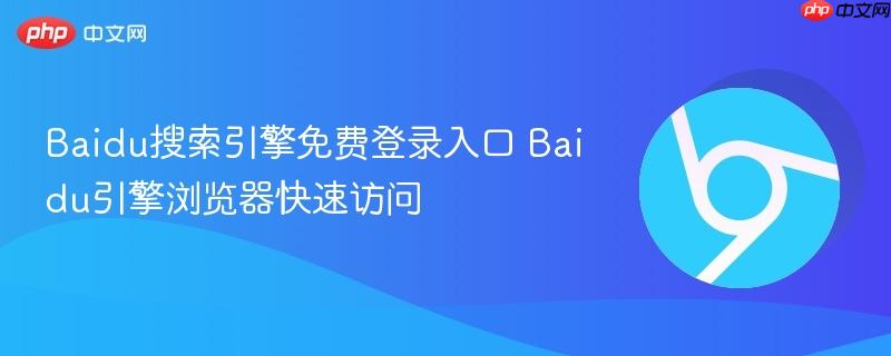 Baidu搜索引擎免费登录入口 Baidu引擎浏览器快速访问
