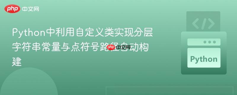 Python中利用自定义类实现分层字符串常量与点符号路径自动构建
