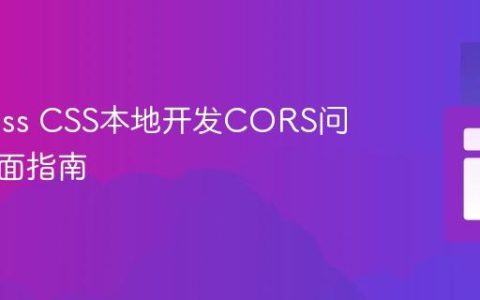 解决Less CSS本地开发CORS问题：全面指南