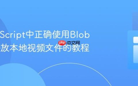 在JavaScript中正确使用Blob URL播放本地视频文件的教程