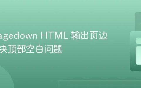 优化 Pagedown HTML 输出页边距：解决顶部空白问题