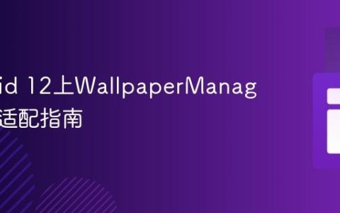Android 12上WallpaperManager行为适配指南