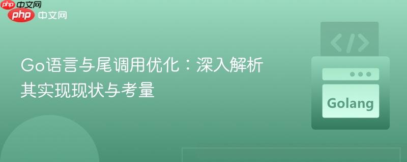 go语言与尾调用优化:深入解析其实现现状与考量