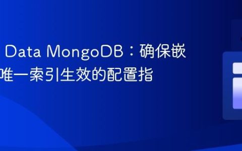 Spring Data MongoDB：确保嵌套字段唯一索引生效的配置指南