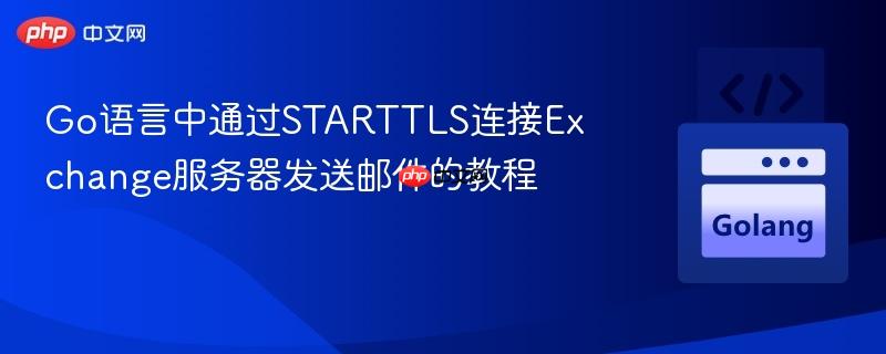 Go语言中通过STARTTLS连接Exchange服务器发送邮件的教程