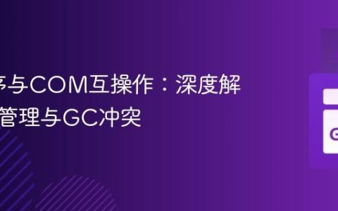 Go程序与COM互操作：深度解析内存管理与GC冲突